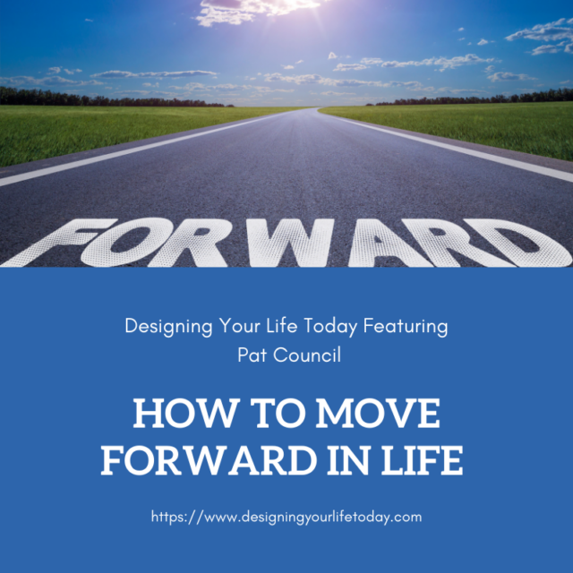 how-to-move-forward-in-life-designing-your-life-today