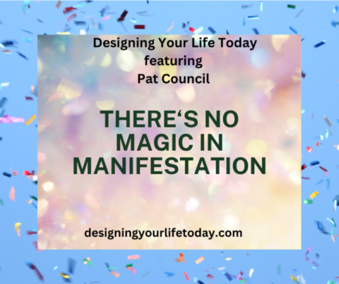 There is no Magic in Manifestation - Designing Your Life Today