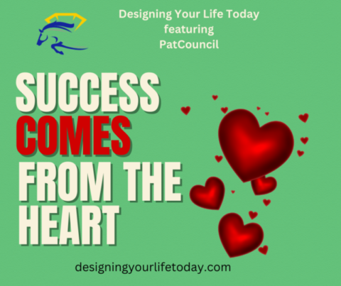 Your Heart is Key to Success - Designing Your Life Today