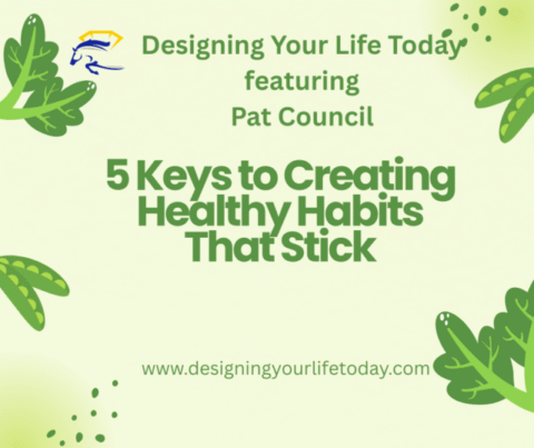 5 Keys to Creating Healthy Habits that Stick - Designing Your Life Today