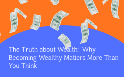 The Truth about Wealth: Why Becoming Wealthy Matters More Than You Think