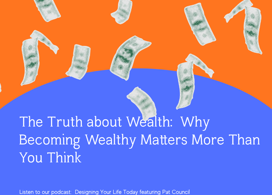 The Truth about Wealth: Why Becoming Wealthy Matters More Than You Think